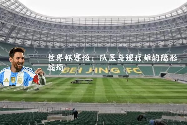 世界杯赛场：队医与理疗师的隐形战场