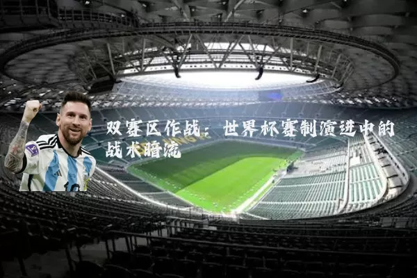 双赛区作战：世界杯赛制演进中的战术暗流