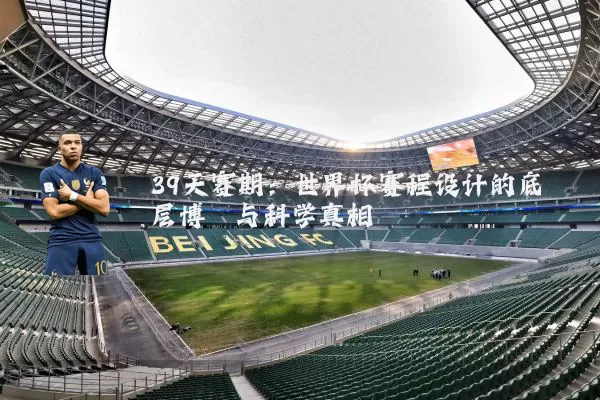 39天赛期：世界杯赛程设计的底层博弈与科学真相
