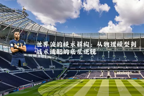 世界波的技术解构：从物理模型到战术适配的底层逻辑